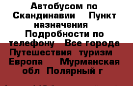 Автобусом по Скандинавии. › Пункт назначения ­ Подробности по телефону - Все города Путешествия, туризм » Европа   . Мурманская обл.,Полярный г.